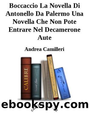 Camilleri Andrea - 2007 - Boccaccio La Novella Di Antonello Da Palermo Una Novella Che Non Pote Entrare Nel Decamerone by Camilleri Andrea