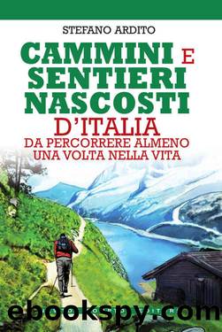 Cammini e sentieri nascosti d'Italia da percorrere almeno una volta nella vita (Italian Edition) by Stefano Ardito