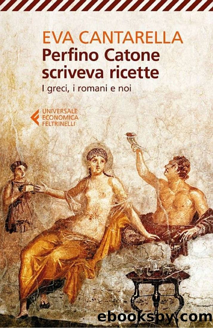 Cantarella Eva - 2014 - Perfino Catone scriveva ricette: I greci, i romani e noi by Cantarella Eva