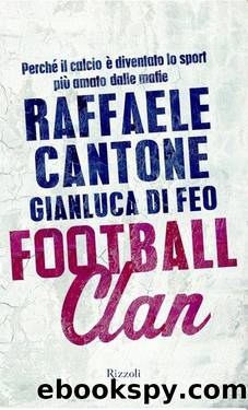 Cantone Raffaele - Di Feo Gianluca - 2012 - Football clan: PerchÃ© il calcio Ã¨ diventato lo sport piÃ¹ amato dalle mafie by Cantone Raffaele - Di Feo Gianluca