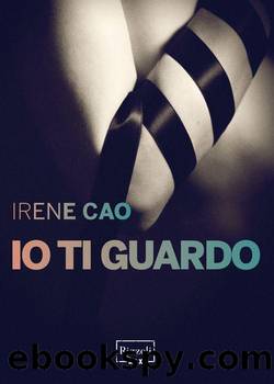 Cao Irene - 2013 - Vol 1 Io ti guardo: La prima trilogia erotica italiana by Cao Irene