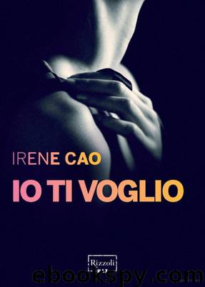 Cao Irene - 2013 - Vol 3 Io ti voglio: La prima trilogia erotica italiana: by Cao Irene