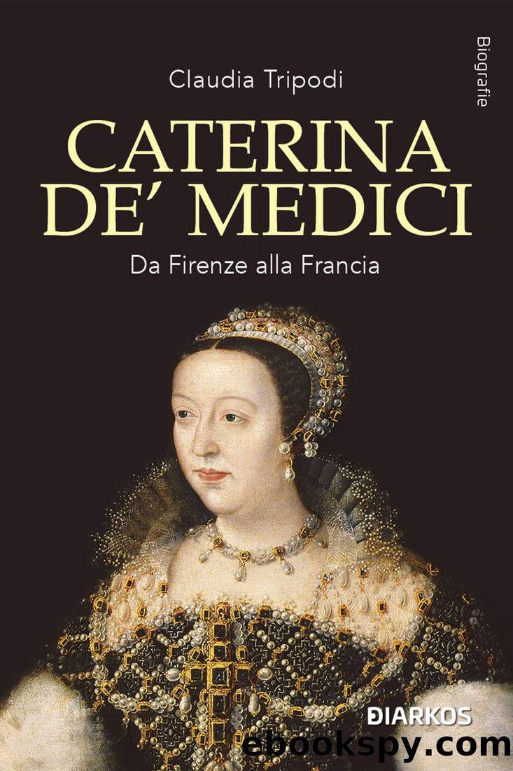 Caterina de' Medici. Da Firenze alla Francia by Claudia Tripodi