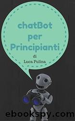 ChatBot per principianti (Italian Edition) by Luca Pulina