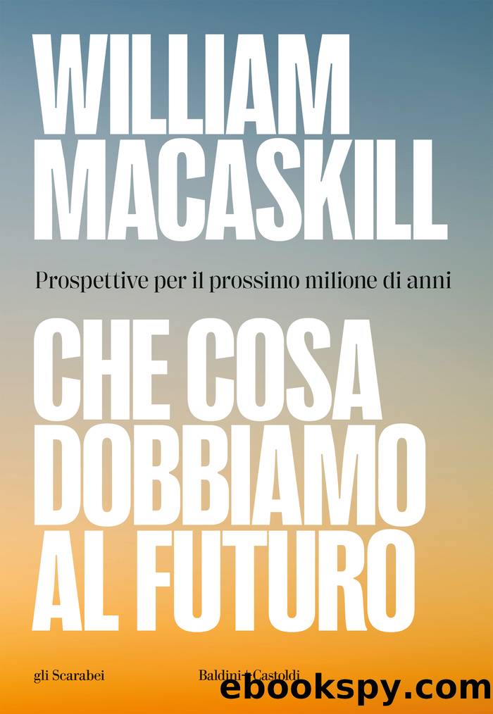 Che cosa dobbiamo al futuro by William MacAskill