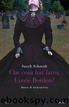 Che cosa hai fatto, Lizzie Borden? by Sarah Schmidt