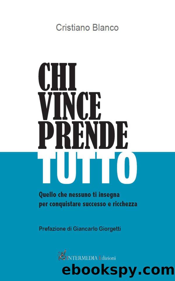 Chi Vince Prende Tutto: Quello che nessuno ti insegna per conquistare successo e ricchezza (Italian Edition) by Blanco Cristiano