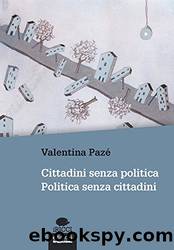 Cittadini senza politica. Politica senza cittadini by Valentina Pazé