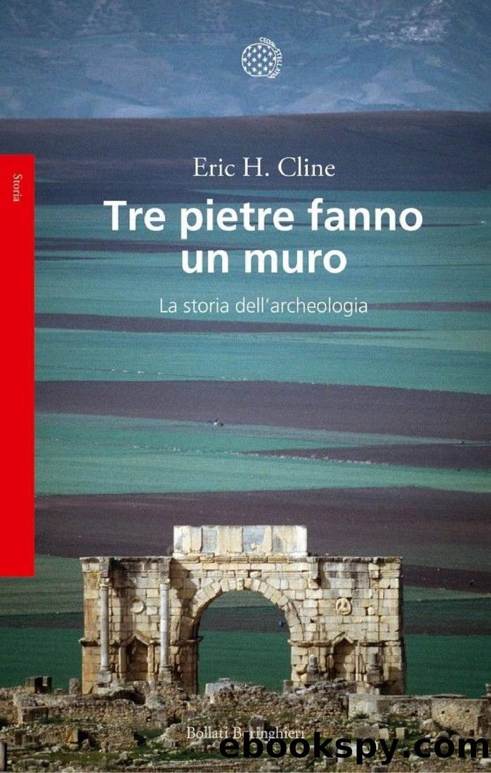 Cline Eric H. - 2017 - Tre pietre fanno un muro: La storia dell'archeologia by Cline Eric H