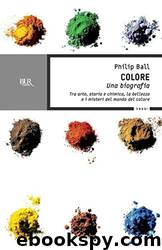 Colore. Una biografia by Philip Ball