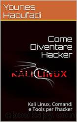 Come Diventare Hacker: Kali Linux, Comandi e Tools per l'hacker by Younes Haoufadi
