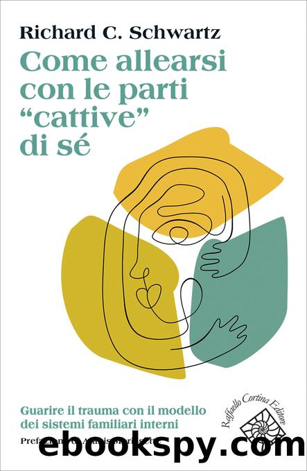 Come allearsi con le parti âcattiveâ di sé by Richard C. Schwartz