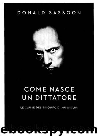 Come nasce un dittatore. Le cause del trionfo di Mussolini by Donald Sassoon