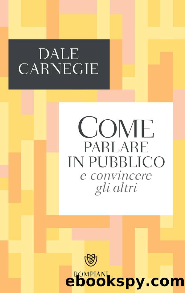 Come parlare in pubblico e convincere gli altri by Dale Carnegie