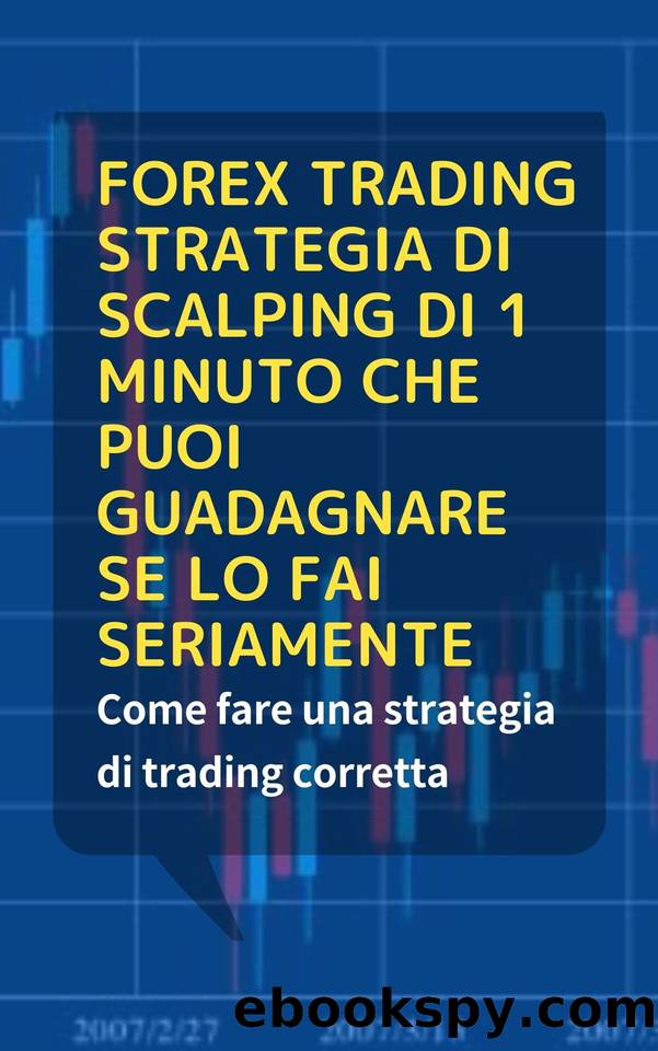 Come realizzare una strategia di scalping di 1 minuto di trading forex e correggere una strategia di trading che puoi guadagnare se seriamente (Italian Edition) by Zon Tomas