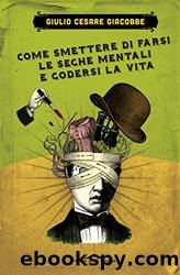Come smettere di farsi le seghe mentali e godersi la vita (Italian Edition) by Giulio Cesare Giacobbe