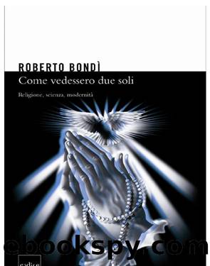 Come vedessero due soli: religione, scienza, modernitÃ  by Roberto Bondì
