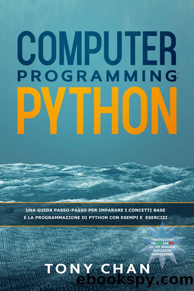 Computer Programming: Python: Una guida passo passo per imparare i concetti base e la programmazione di Python con esempi e esercizi (Italian Edition) by Chan Tony