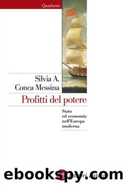 Conca Messina Silvia A. - 2016 - Profitti del potere. Stato ed economia nell'Europa moderna by Conca Messina Silvia A
