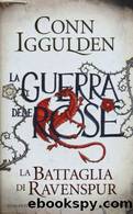 Conn Iggulden - La Guerra delle Rose 04 - La battaglia di Ravenspur by La battaglia di Ravenspur
