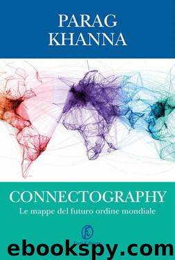 Connectography: Le mappe del futuro ordine mondiale (Italian Edition) by Parag Khanna