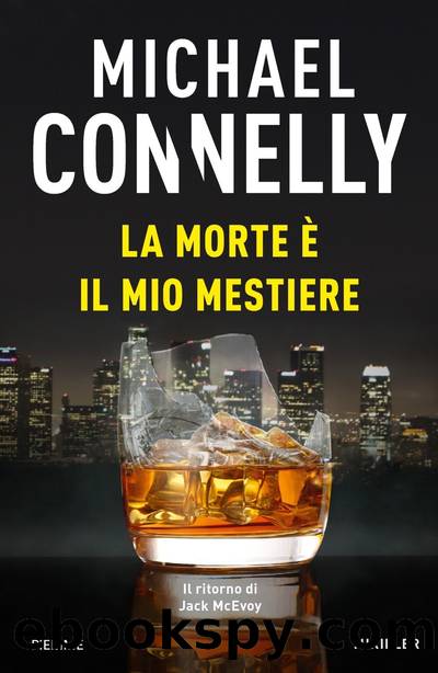 Connelly Michael - Jack McEvoy 03 - 2020 - La morte Ã¨ il mio mestiere by Connelly Michael