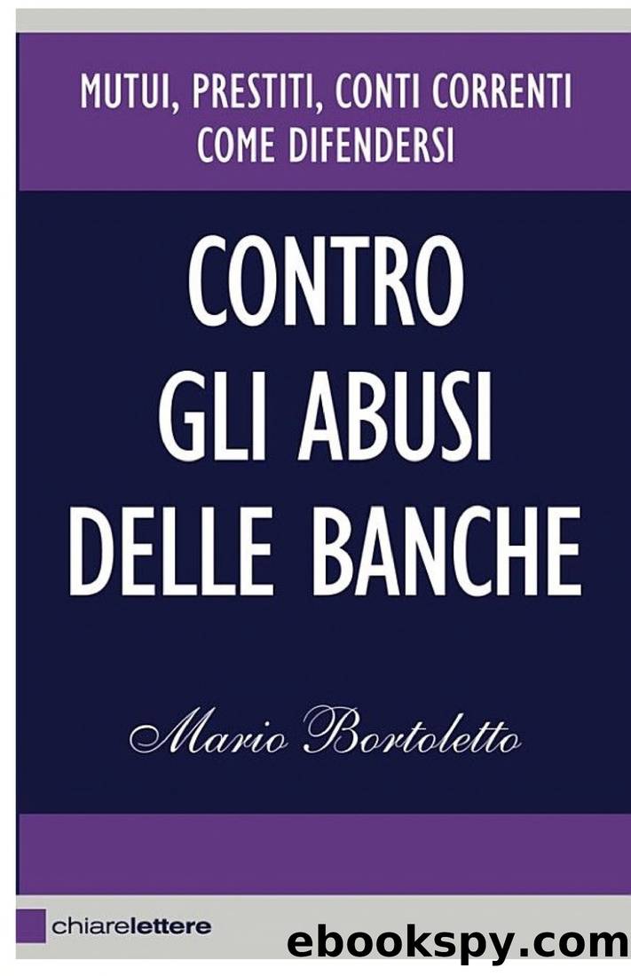 Contro gli abusi delle banche: Mutui, prestiti, conti correnti. Come difendersi by Mario Bortoletto