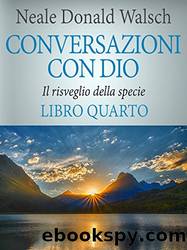 Conversazioni con Dio - volume 4: Un dialogo fuori dal comune (Italian Edition) by Neale Donald Walsch