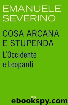 Cosa arcana e stupenda: L'Occidente e Leopardi by Emanuele Severino