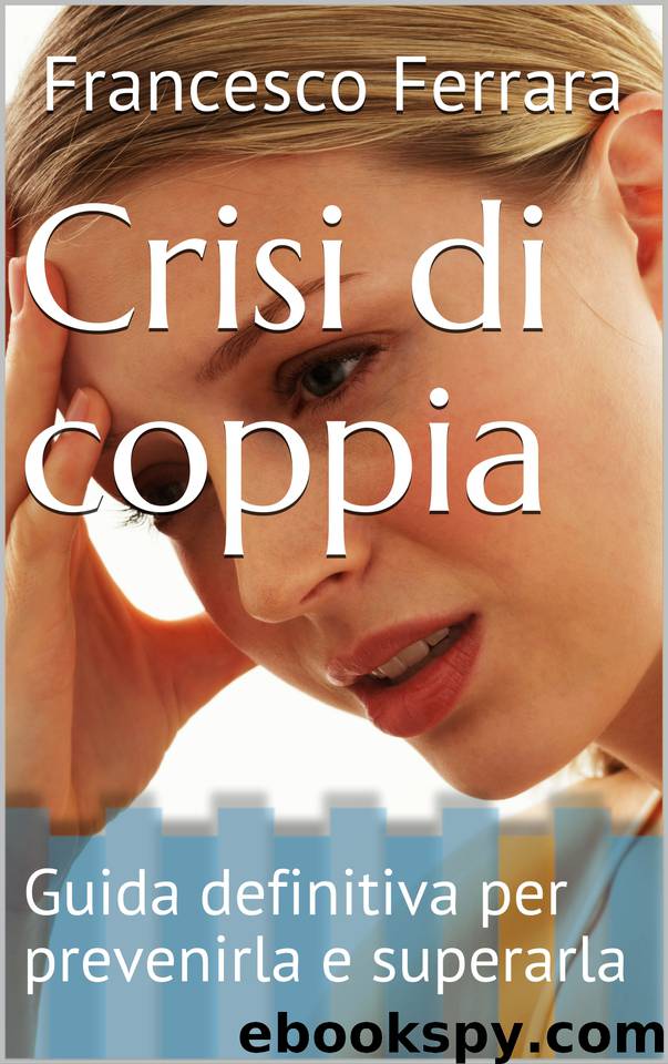 Crisi di coppia: Guida definitiva per prevenirla e superarla (Italian Edition) by Ferrara Francesco