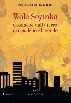 Cronache dalla terra dei piÃ¹ felici al mondo by Wole Soyinka