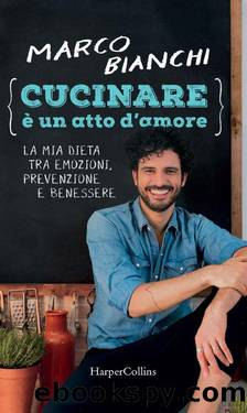 Cucinare Ã¨ un atto d'amore: La mia dieta tra emozioni, prevenzione e benessere (Italian Edition) by Marco Bianchi