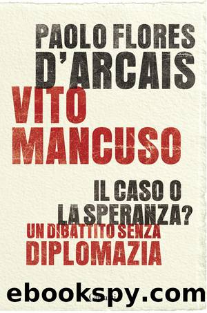 D'Arcais Paolo Flores - Mancuso Vito - 2013 - Il caso o la speranza?: Un dibattito senza diplomazia by D'Arcais Paolo Flores - Mancuso Vito