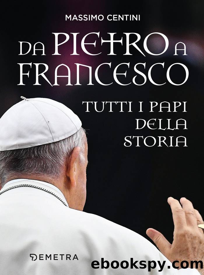 Da Pietro a Francesco. Tutti i papi della Storia by Massimo Centini