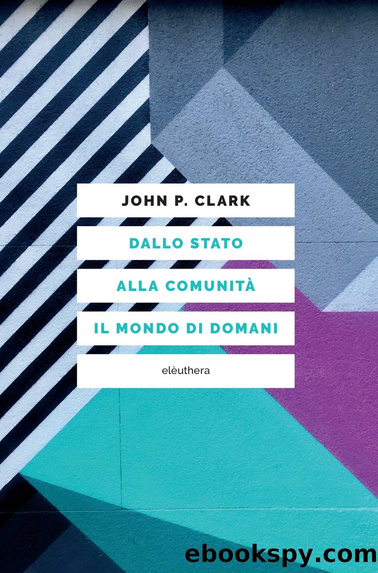 Dallo Stato alla comunitÃ : il mondo nuovo by John P. Clark