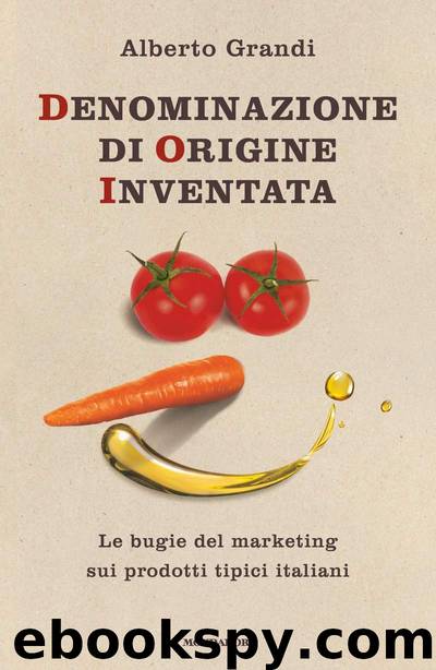Denominazione di origine inventata: Le bugie del marketing sui prodotti tipici italiani (Italian Edition) by Alberto Grandi