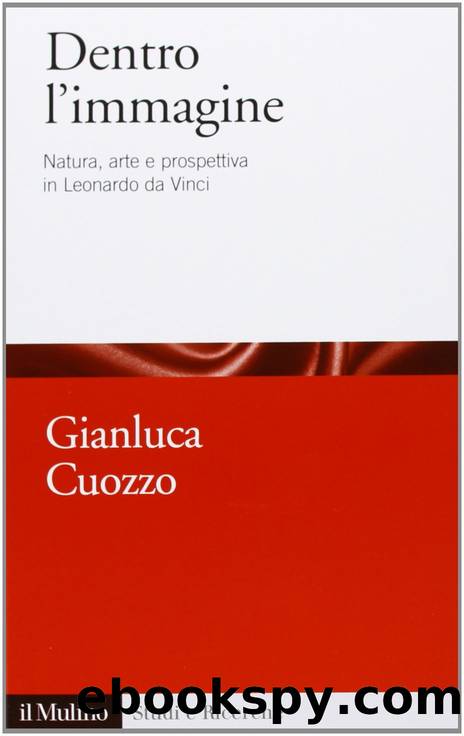 Dentro l'immagine. Natura, arte e prospettiva in Leonardo da Vinci by Gianluca Cuozzo