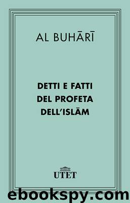 Detti e Fatti Del Profeta Dell’Islam by Al Buhari