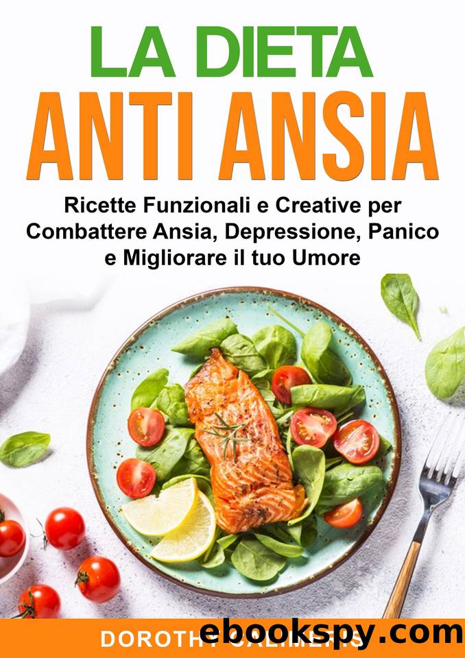 Dieta Anti Ansia: Ricette Finzionali e Creative per Combattere Ansia, Depressione, Panico e migliorare il tuo Umore (Italian Edition) by Calimeris Dorothy