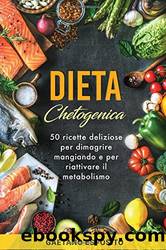 Dieta Chetogenica: 50 Ricette Deliziose per Dimagrire Mangiando e per Riattivare il Metabolismo by Gaetano Esposito