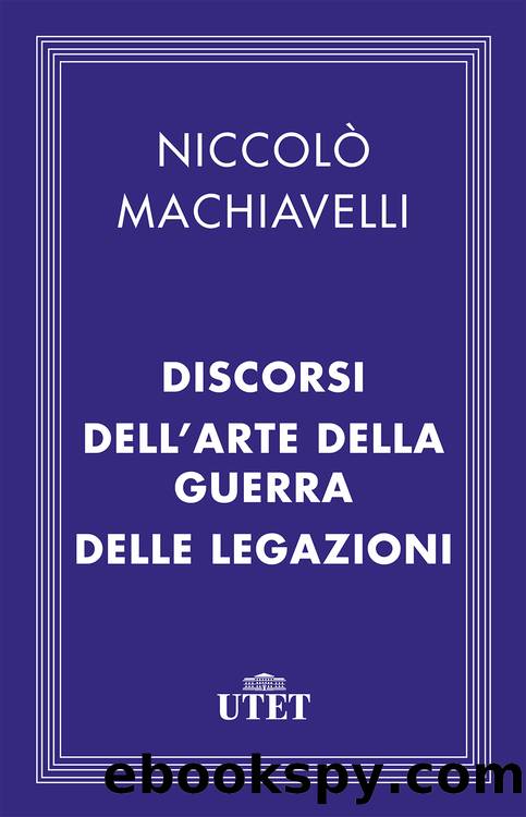 Discorsi - Arte della guerra - Delle legazioni by Niccolò Machiavelli