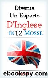 Diventa Un Esperto D'Inglese In 12 Mosse: Spiegazioni di oltre 200 parole e frasi di livello intermedio (Italian Edition) by Jenny Smith