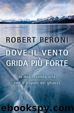 Dove il vento grida più forte: La mia seconda vita con il popolo dei ghiacci by Robert Peroni