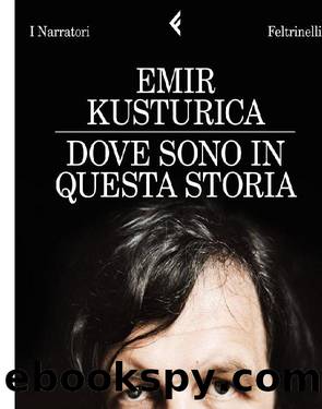 Dove sono in questa storia by Emir Kusturica