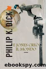 E Jones CreÃ² Il Mondo by Philip K. Dick