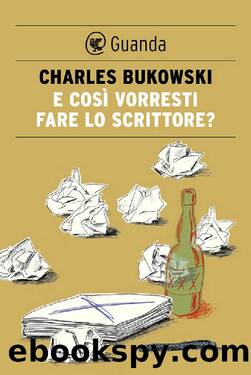 E cosÃ¬ vorresti fare lo scrittore? by Charles Bukowski