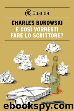 E così vorresti fare lo scrittore? by Charles Bukowski