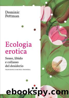 Ecologia erotica. Sesso, libido e collasso del desiderio by Dominic Pettman