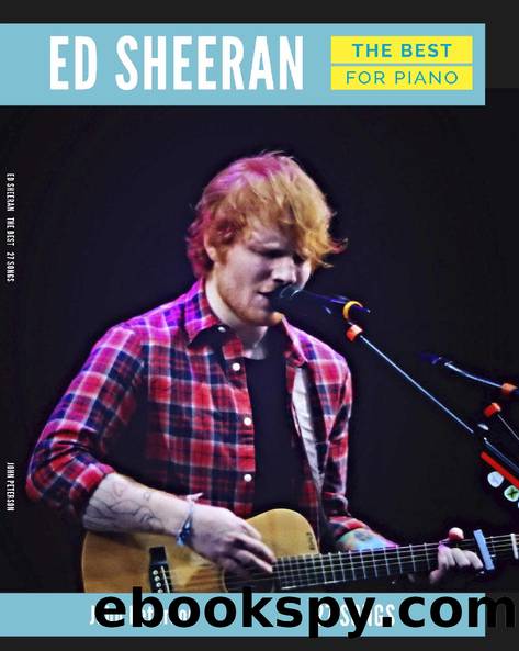 Ed Sheeran The Best: Musical Piano Book - Piano Music - Piano Books - Piano Sheet Music - Keyboard Piano Book - Music Piano - Sheet Music Book - Adult Piano - Piano Music Books - Play Piano by John Peterson