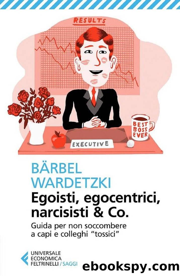 Egoisti, egocentrici, narcisisti & Co.: Guida per non soccombere a capi e colleghi 'tossici' by Bärbel Wardetzki